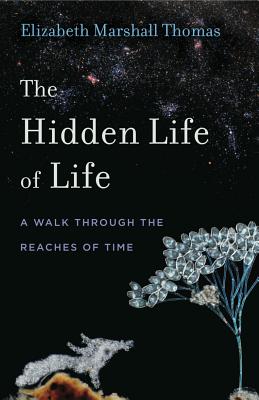 The Hidden Life of Life: A Walk Through the Reaches of Time - Thomas, Elizabeth Marshall