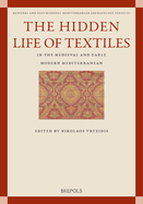The Hidden Life of Textiles in the Medieval and Early Modern Mediterranean: Contexts and Cross-Cultural Encounters in the Islamic, Latinate and Eastern Christian Worlds