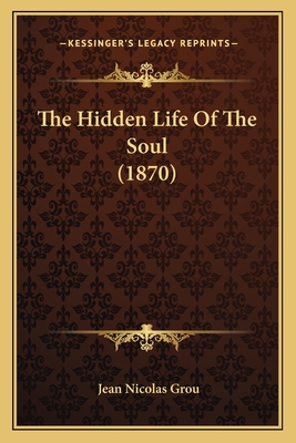 The Hidden Life of the Soul (1870) - Grou, Jean Nicolas