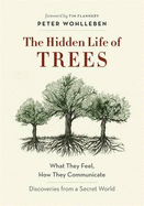 The Hidden Life of Trees: What They Feel, How They Communicate - Discoveries from a Secret World