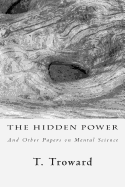 The Hidden Power: And Other Papers on Mental Science