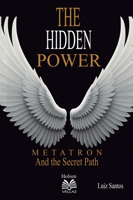 The Hidden Power - Metatron and the Secret Path - Santos, Luiz, and Santos, Virginia M (Editor)