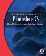 The Hidden Power of Photoshop CS: Advanced Techniques for Smarter, Faster Image Processing