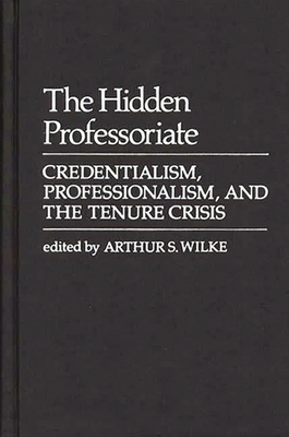 The Hidden Professoriate: Credentialism, Professionalism, and the Tenure Crisis - Martindale, Edith, and Chekki, Dan A (Editor), and Wilke, Arthur