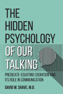 The Hidden Psychology of Our Talking: Predicate-Equating Cognition and Its Role in Communication