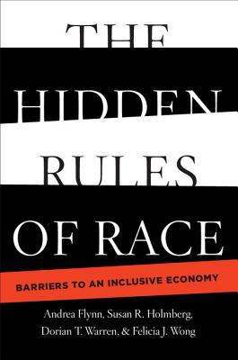 The Hidden Rules of Race: Barriers to an Inclusive Economy - Flynn, Andrea, and Warren, Dorian T., and Wong, Felicia J.