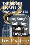 The Hidden Secrets of Dragon Gates: Hong Kong's Buildings Built for Dragons