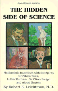 The Hidden Side of Science: Mediumistic Interviews with the Spirits of Nikola Tesla, Luther Burbank, Oliver Lodge, and Albert Einstein