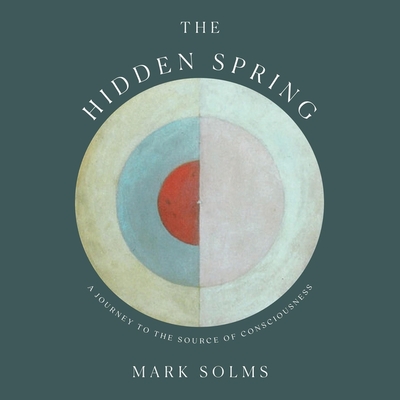 The Hidden Spring: A Journey to the Source of Consciousness - Solms, Mark, and Davis, Roger (Read by)