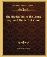 The Hidden Truth; The Living Way; And the Perfect Vision