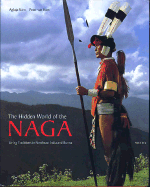 The Hidden World of the Naga: Living Traditions in Northeast India and Burma