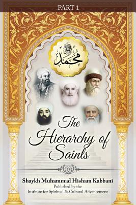 The Hierarchy of Saints, Part 1 - Kabbani, Shaykh Muhammad Hisham, and Haqqani, Shaykh Muhammad Nazim Adil (Contributions by), and Ad-Daghestani, Shaykh...