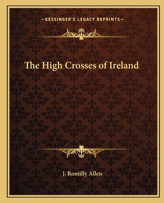 The High Crosses of Ireland - Allen, J Romilly