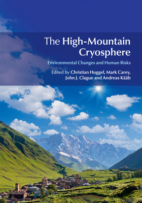 The High-Mountain Cryosphere: Environmental Changes and Human Risks - Huggel, Christian (Editor), and Carey, Mark (Editor), and Clague, John J (Editor)