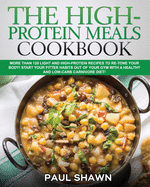 The High-Protein Meals Cookbook: More than 120 Light and High-Protein Recipes to Re-Tone Your Body! Start your Fitter Habits out of your Gym with a Healthy and Low-Carb Carnivore Diet!