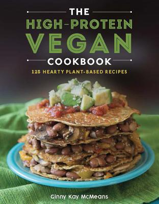 The High-Protein Vegan Cookbook: 125+ Hearty Plant-Based Recipes - McMeans, Ginny Kay