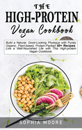 The high-protein vegan cookbook: Build a Natural, Good-Looking Physique with Purely Organic, Plant-based, Protein-Packed 50+ Recipes. Live a Well-Nourished Life with This High-protein Vegan Cookbook.