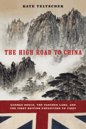 The High Road to China: George Bogle, the Panchen Lama, and the First British Expedition to Tibet