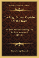 The High School Captain of the Team: Or Dick and Co. Leading the Athletic Vanguard (1910)