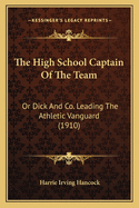 The High School Captain Of The Team: Or Dick And Co. Leading The Athletic Vanguard (1910)