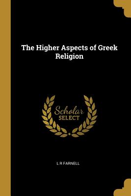 The Higher Aspects of Greek Religion - Farnell, L R