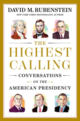 The Highest Calling: Conversations on the American Presidency - Rubenstein, David M