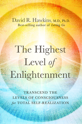 The Highest Level of Enlightenment: Transcend the Levels of Consciousness for Total Self-Realization - Hawkins, David R