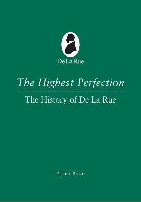 The Highest Perfection: A History of De La Rue - Pugh, Peter