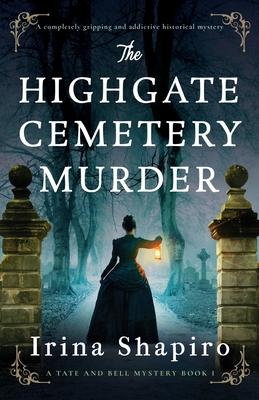 The Highgate Cemetery Murder: A completely gripping and addictive historical mystery - Shapiro, Irina