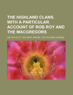 The Highland Clans. with a Particular Account of Rob Roy and the Macgregors