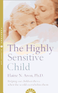 The Highly Sensitive Child: Helping Our Children Thrive When the World Overwhelms Them