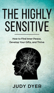 The Highly Sensitive: How to Find Inner Peace, Develop Your Gifts, and Thrive