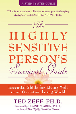 The Highly Sensitive Person's Survival Guide: Essential Skills for Living Well in an Overstimulating World - Zeff, Ted, PH.D., and Aron, Elaine, PhD (Foreword by)