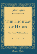 The Highway of Hades: War Verses: With Some Prose (Classic Reprint)