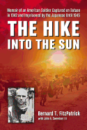 The Hike Into the Sun: Memoir of an American Soldier Captured on Bataan in 1942 and Imprisoned by the Japanese Until 1945
