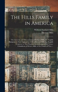 The Hills Family in America; the Ancestry and Descendants of William Hills, the English Emigrant to New England in 1632; of Joseph Hills, the English Emigrant to New England in 1638, and of the Great-grandsons of Robert Hills, of the Parish of Wye, ...