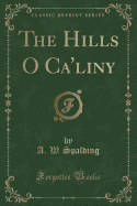 The Hills O CA'Liny (Classic Reprint)