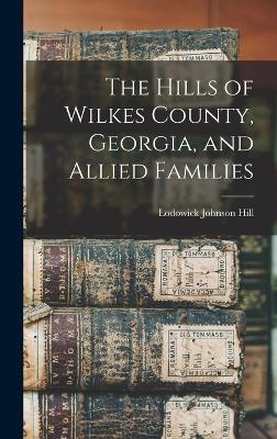 The Hills of Wilkes County, Georgia, and Allied Families - Hill, Lodowick Johnson