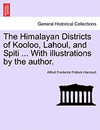 The Himalayan Districts of Kooloo, Lahoul, and Spiti ... With illustrations by the author. - Harcourt, Alfred Frederick Pollock