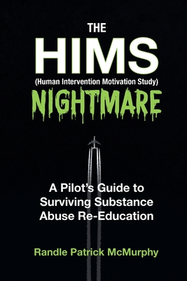 The HIMS Nightmare: A Pilot's Guide to Surviving Substance Abuse Re-Education - McMurphy, Randle Patrick