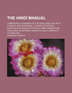 The Hindi Manual: Comprising a Grammar of the Hindi Language Both Literary and Provincial; a Complete Syntax; Exercises in Various Styles of Hindi Composition; Dialogues On Several Subjects; and a Complete Vocabulary