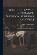 The Hindu Law of Inheritance, Partition, Stridhan and Wills: With Leading Cases From 1825 to 1888