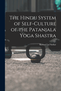 The Hindu System of Self-Culture of the Patanjala Yoga Shastra