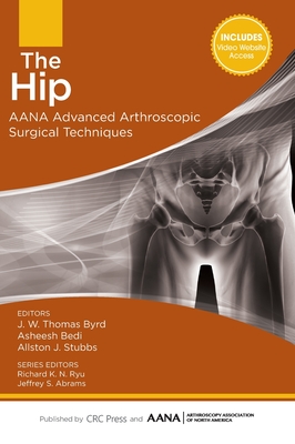 The Hip: AANA Advanced Arthroscopic Surgical Techniques - Byrd, J.W., and Bedi, Asheesh, and Stubbs, Allston