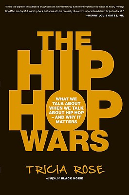 The Hip Hop Wars: What We Talk about When We Talk about Hip Hop--And Why It Matters - Rose, Tricia
