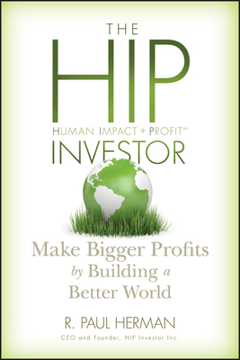 The Hip Investor: Make Bigger Profits by Building a Better World - Herman, R Paul