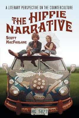 The Hippie Narrative: A Literary Perspective on the Counterculture - MacFarlane, Scott