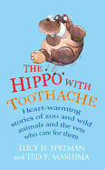 The Hippo with Toothache: Heart-warming Stories of Zoo and Wild Animals and the Vets Who Care for Them