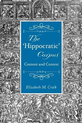 The 'Hippocratic' Corpus: Content and Context - Craik, Elizabeth M