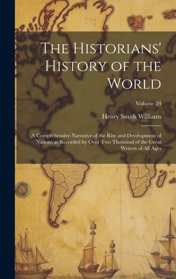 The Historians' History of the World; a Comprehensive Narrative of the Rise and Development of Nations as Recorded by Over two Thousand of the Great Writers of all Ages; Volume 24 - Williams, Henry Smith